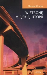 W stronę miejskiej utopii - okładka książki