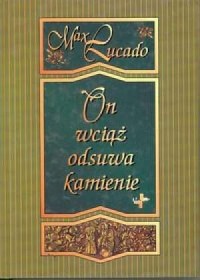 On wciąż odsuwa kamienie - okładka książki