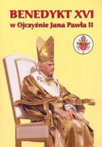 Benedykt XVI w Ojczyźnie Jana Pawła - okładka książki